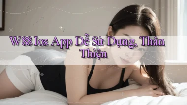 w88  ios app dễ sử dụng, thân thiện