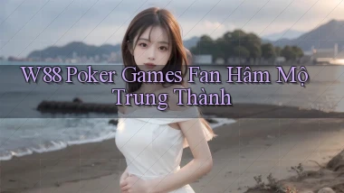 w88  poker games fan hâm mộ trung thành