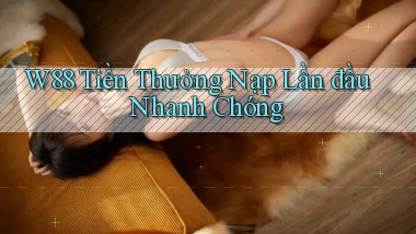 w88  tiền thưởng nạp lần đầu nhanh chóng