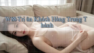 w88  tri ân khách hàng trung thành