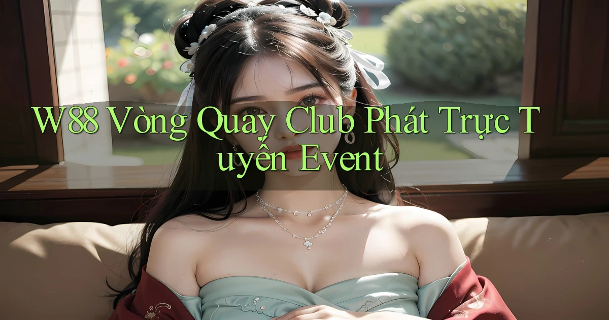 w88  vòng quay club phát trực tuyến event