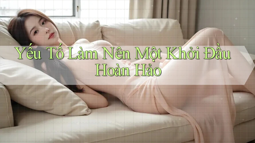 Yếu Tố Làm Nên Một Khởi Đầu Hoàn Hảo Yếu Tố Làm Nên Một Khởi Đầu Hoàn Hảo